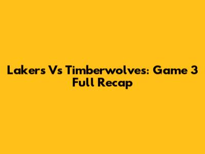 Lakers Vs Timberwolves: Game 3 Full Recap