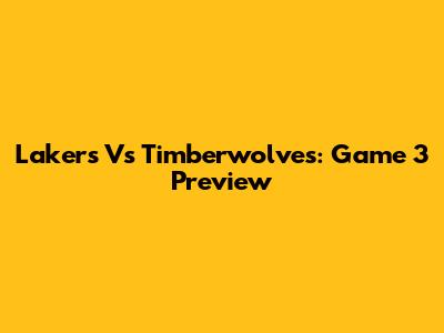 Lakers Vs Timberwolves: Game 3 Preview