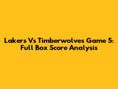 Lakers Vs Timberwolves Game 5: Full Box Score Analysis