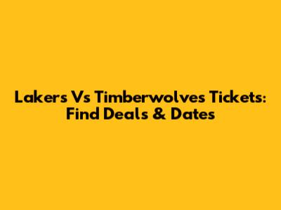 Lakers Vs Timberwolves Tickets: Find Deals & Dates