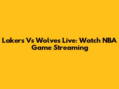 Lakers Vs Wolves Live: Watch NBA Game Streaming
