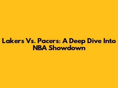 Lakers Vs. Pacers: A Deep Dive Into NBA Showdown