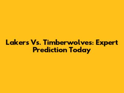Lakers Vs. Timberwolves: Expert Prediction Today