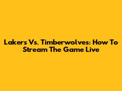 Lakers Vs. Timberwolves: How To Stream The Game Live