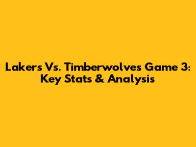 Lakers Vs. Timberwolves Game 3: Key Stats & Analysis