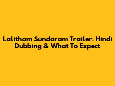 Lalitham Sundaram Trailer: Hindi Dubbing & What To Expect