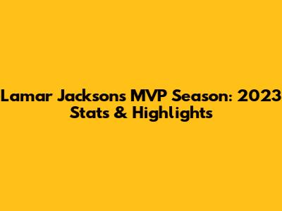 Lamar Jackson's MVP Season: 2023 Stats & Highlights