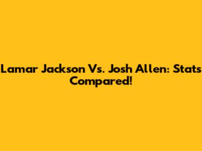Lamar Jackson Vs. Josh Allen: Stats Compared!