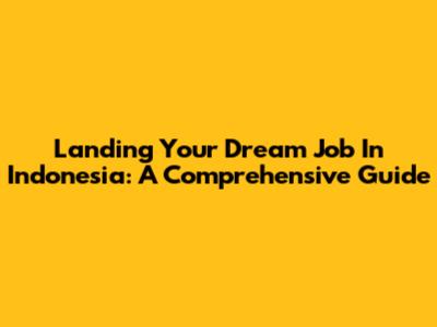 Landing Your Dream Job In Indonesia: A Comprehensive Guide