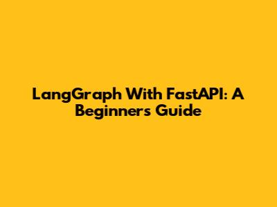 LangGraph With FastAPI: A Beginner's Guide