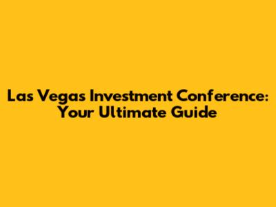 Las Vegas Investment Conference: Your Ultimate Guide