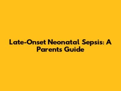 Late-Onset Neonatal Sepsis: A Parent's Guide