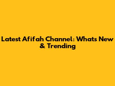 Latest Afifah Channel: What's New & Trending