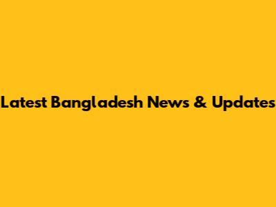 Latest Bangladesh News & Updates