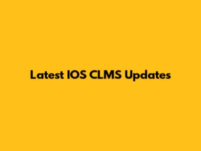 Latest IOS CLMS Updates