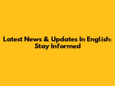 Latest News & Updates In English: Stay Informed