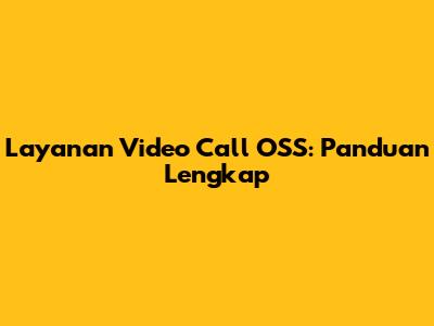 Layanan Video Call OSS: Panduan Lengkap
