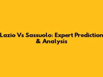 Lazio Vs Sassuolo: Expert Prediction & Analysis