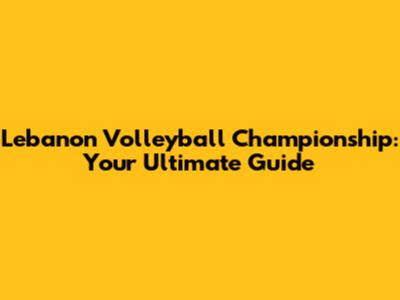 Lebanon Volleyball Championship: Your Ultimate Guide