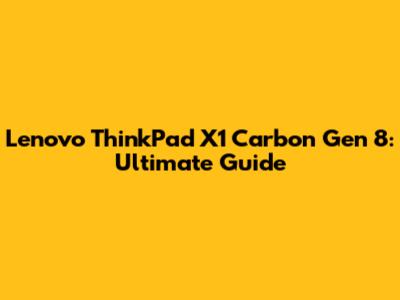 Lenovo ThinkPad X1 Carbon Gen 8: Ultimate Guide