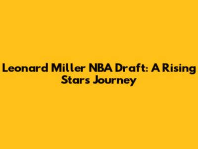 Leonard Miller NBA Draft: A Rising Star's Journey