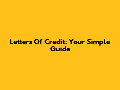 Letters Of Credit: Your Simple Guide