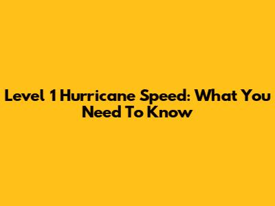 Level 1 Hurricane Speed: What You Need To Know