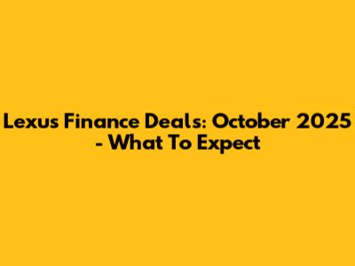 Lexus Finance Deals: October 2025 - What To Expect