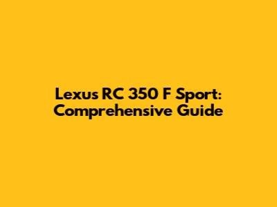 Lexus RC 350 F Sport: Comprehensive Guide