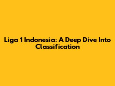 Liga 1 Indonesia: A Deep Dive Into Classification