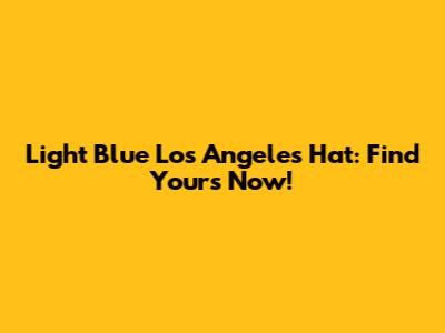 Light Blue Los Angeles Hat: Find Yours Now!