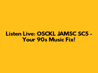 Listen Live: OSCKL JAMSC SC5 - Your 90s Music Fix!