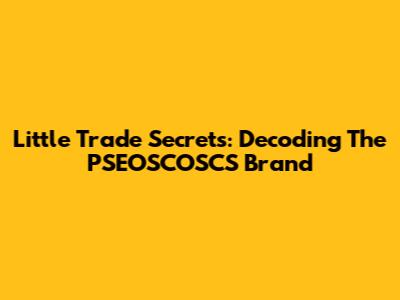 Little Trade Secrets: Decoding The PSEOSCOSCS Brand