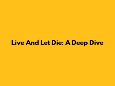 Live And Let Die: A Deep Dive
