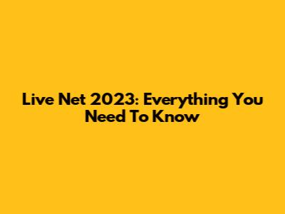 Live Net 2023: Everything You Need To Know