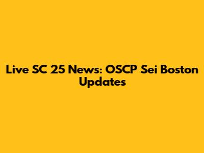 Live SC 25 News: OSCP Sei Boston Updates