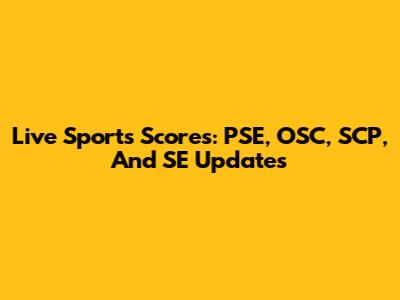 Live Sports Scores: PSE, OSC, SCP, And SE Updates