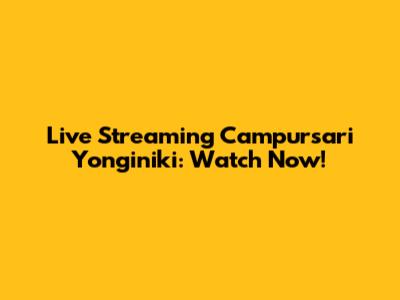 Live Streaming Campursari Yonginiki: Watch Now!