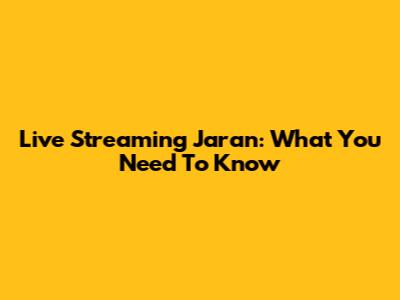 Live Streaming Jaran: What You Need To Know