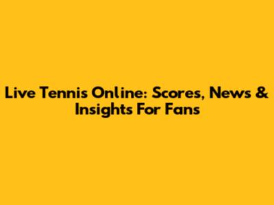Live Tennis Online: Scores, News & Insights For Fans