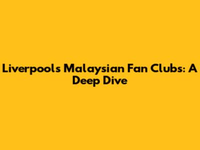 Liverpool's Malaysian Fan Clubs: A Deep Dive