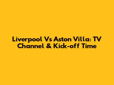 Liverpool Vs Aston Villa: TV Channel & Kick-off Time
