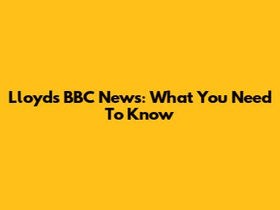 Lloyds BBC News: What You Need To Know