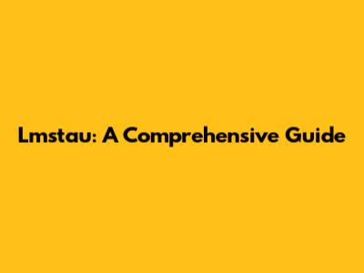 Lmstau: A Comprehensive Guide