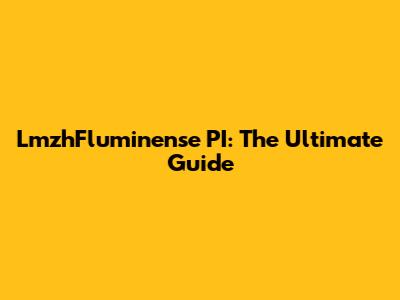 LmzhFluminense PI: The Ultimate Guide