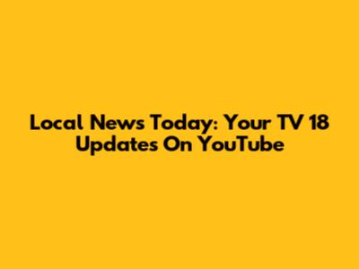 Local News Today: Your TV 18 Updates On YouTube