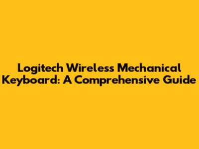 Logitech Wireless Mechanical Keyboard: A Comprehensive Guide