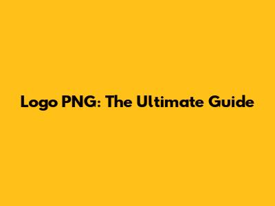 Logo PNG: The Ultimate Guide