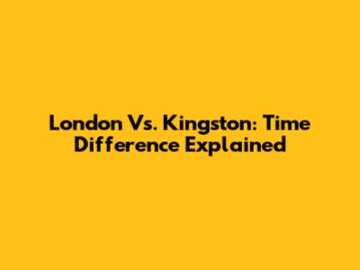 London Vs. Kingston: Time Difference Explained