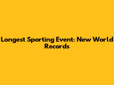 Longest Sporting Event: New World Records